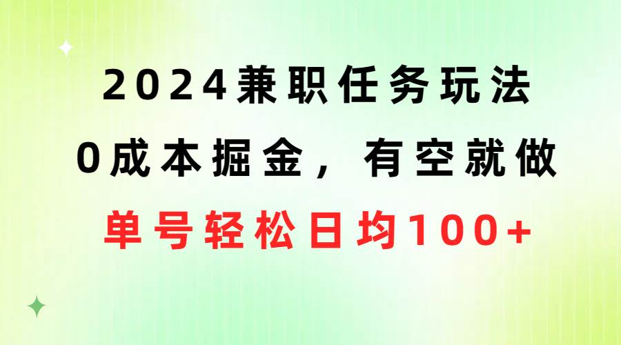 2024兼职任务玩法 0成本掘金，有空就做 单号轻松日均100+-宁率网络知识库