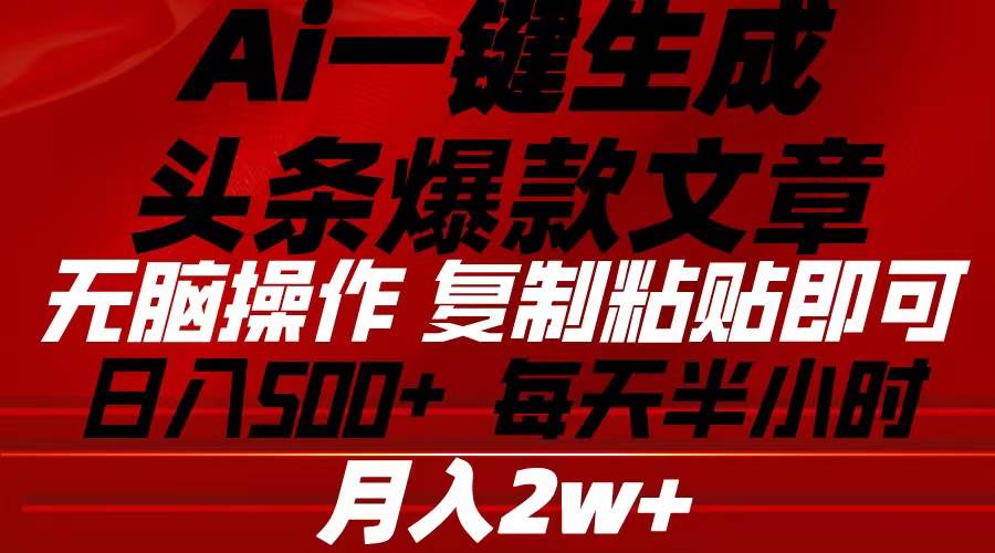 Ai一键生成头条爆款文章 复制粘贴即可简单易上手小白首选 日入500+-宁率网络知识库