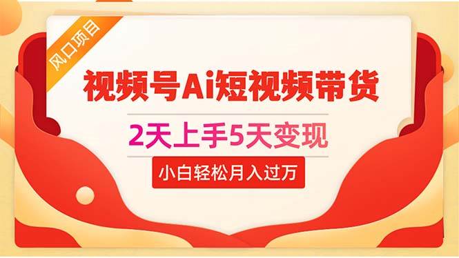 2天上手5天变现视频号Ai短视频带货0粉丝0基础小白轻松月入过万-宁率网络知识库