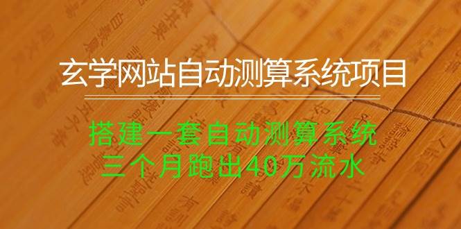 玄学网站自动测算系统项目：搭建一套自动测算系统，三个月跑出40万流水-宁率网络知识库