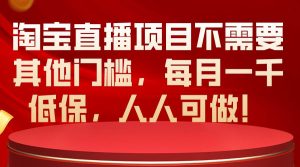 淘宝直播项目不需要其他门槛，每月一千低保，人人可做！-宁率网络知识库
