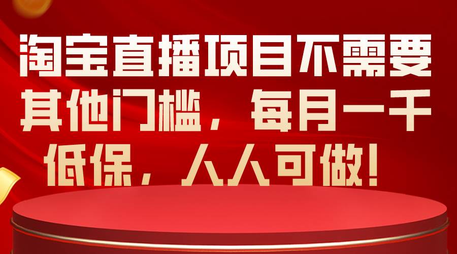 淘宝直播项目不需要其他门槛，每月一千低保，人人可做！-宁率网络知识库