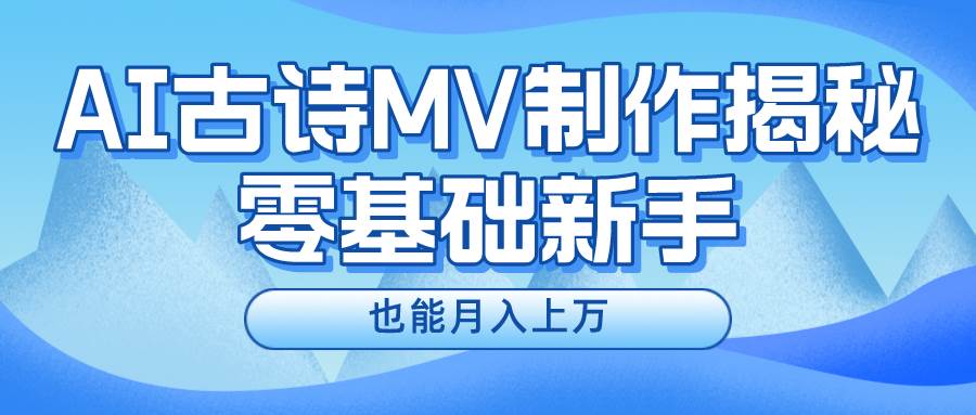 新手必看，利用AI制作古诗MV，快速实现月入上万-宁率网络知识库