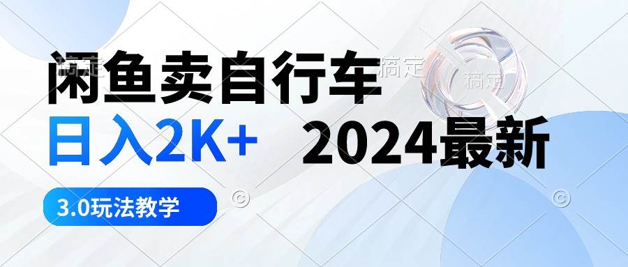 闲鱼卖自行车 日入2K+ 2024最新 3.0玩法教学-宁率网络知识库