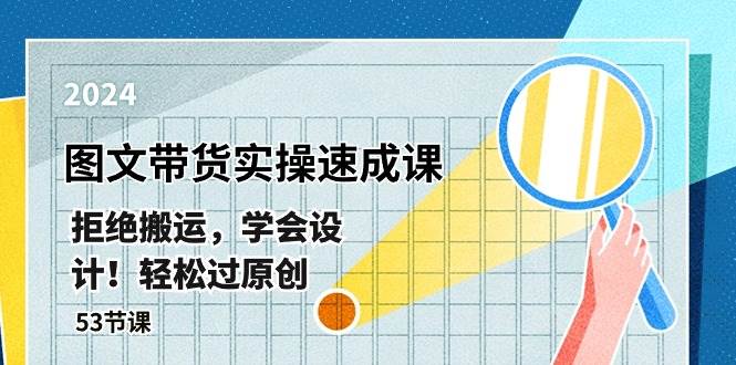 最新图文带货实操速成课，拒绝搬运，学会设计！轻松过原创  (53节课)-宁率网络知识库