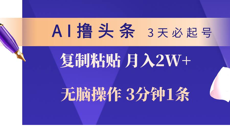 AI撸头条3天必起号，无脑操作3分钟1条，复制粘贴轻松月入2W+-宁率网络知识库