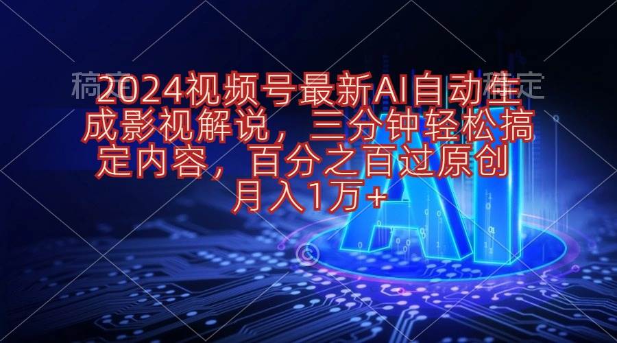 2024视频号最新AI自动生成影视解说，三分钟轻松搞定内容，百分之百过原…-宁率网络知识库
