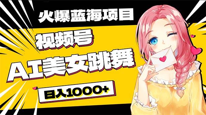 必入蓝海项目，AI美女跳舞视频号 零门槛、零投入，日入1000+-宁率网络知识库