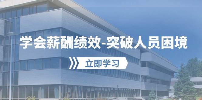 学会薪酬绩效-突破人员困境：建立自己的【薪酬+绩效】体系，企业与员工…-宁率网络知识库