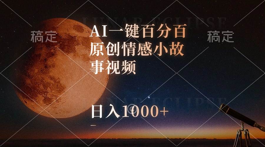 AI一键百分百原创情感小故事视频，视频号最顶赛道，日入1000+-宁率网络知识库