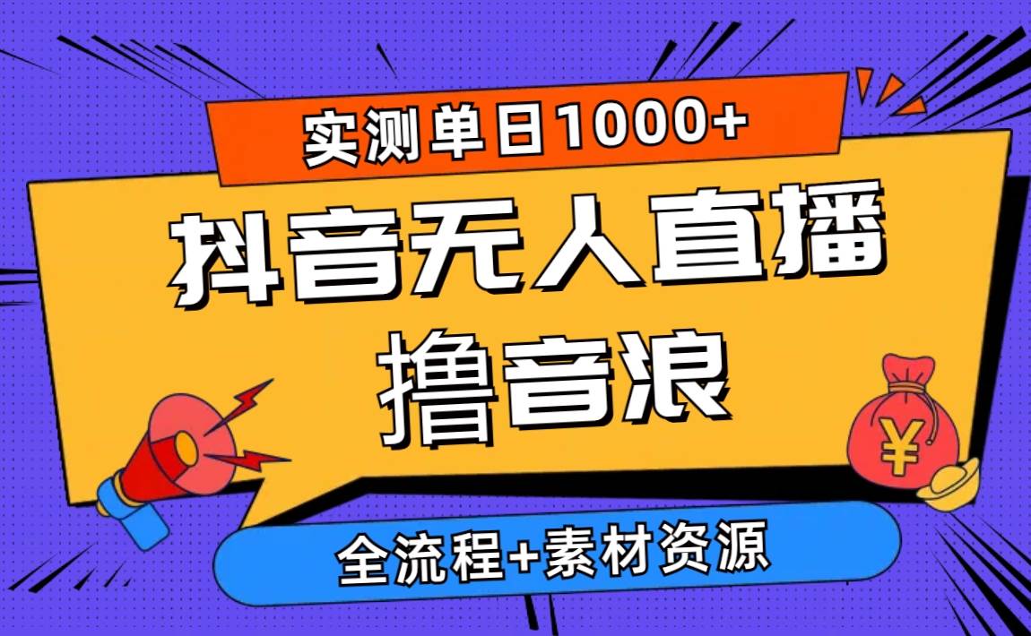 2024抖音无人直播撸音浪新玩法 日入1000+ 全流程+素材资源-宁率网络知识库