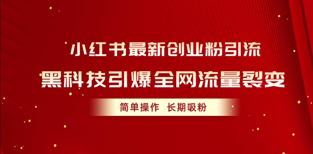 小红书最新创业粉引流，黑科技引爆全网流量裂变，简单操作长期吸粉-宁率网络知识库