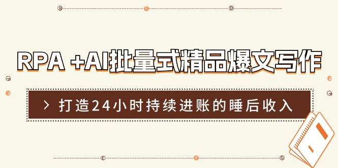 RPA +AI批量式 精品爆文写作  日更实操营，打造24小时持续进账的睡后收入-宁率网络知识库