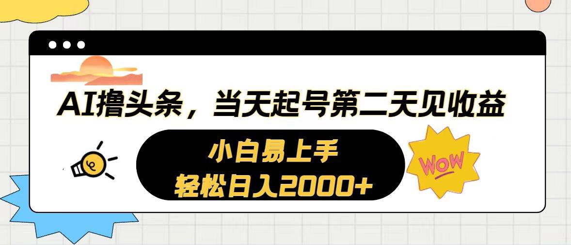 AI撸头条，当天起号，第二天见收益。轻松日入2000+-宁率网络知识库