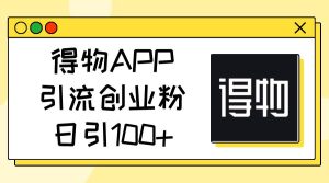 得物APP引流创业粉，日引100+-宁率网络知识库