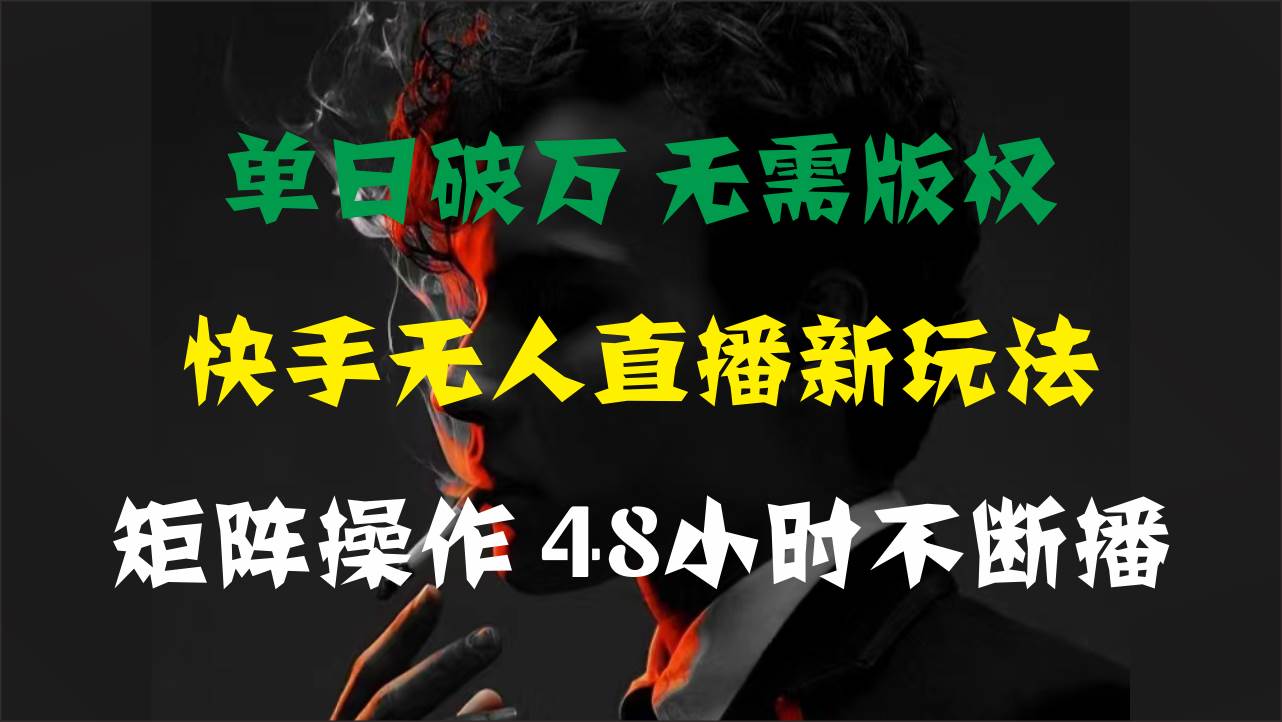 单日破万，快手无人直播新玩法，无需版权，支持矩阵操作，48小时不断播-宁率网络知识库