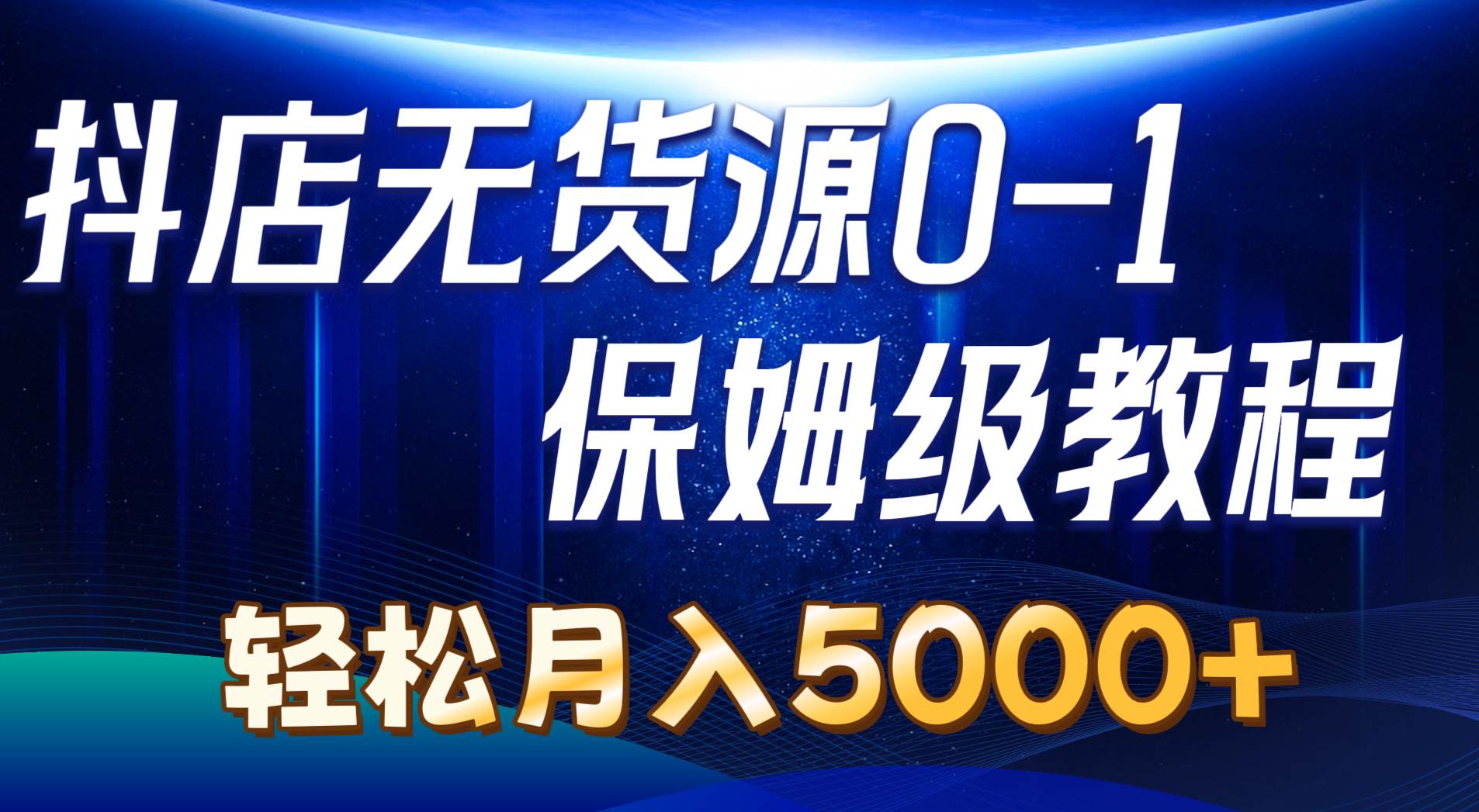 抖店无货源0到1详细实操教程：轻松月入5000+（7节）-宁率网络知识库