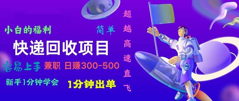 快递回收项目，小白一分钟学会，一分钟出单，可长期干，日赚300~800-宁率网络知识库