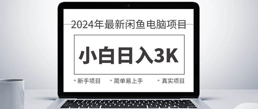 2024最新闲鱼卖电脑项目，新手小白日入3K+，最真实的项目教学-宁率网络知识库