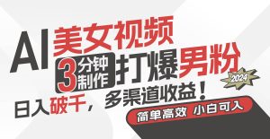 AI美女视频，3分钟制作打爆男粉，日入破千，多渠道收益！简单上手，小…-宁率网络知识库