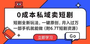 短剧最新玩法,0成本私域卖短剧,会复制粘贴即可月入过万,一部手机即…-宁率网络知识库