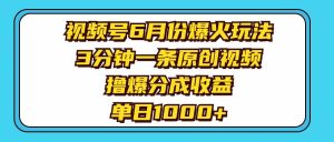 视频号6月份爆火玩法，3分钟一条原创视频，撸爆分成收益，单日1000+-宁率网络知识库