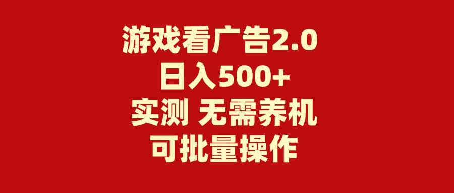 游戏看广告2.0  无需养机 操作简单 没有成本 日入500+-宁率网络知识库