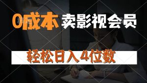 0成本售卖影视会员,一天上百单,轻松日入4位数,月入3w+-宁率网络知识库