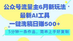 公众号流量主6月新玩法,最新AI工具一键洗稿单号日赚500+,5分钟一条作…-宁率网络知识库