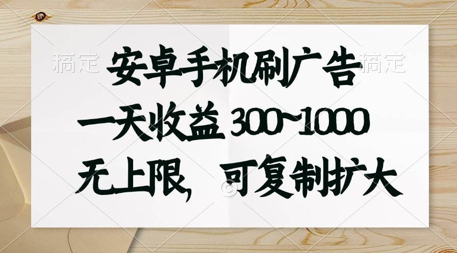 安卓手机刷广告。一天收益300~1000，无上限，可批量复制扩大-宁率网络知识库