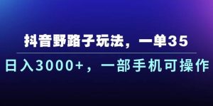 抖音野路子玩法，一单35.日入3000+，一部手机可操作-宁率网络知识库