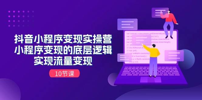抖音小程序变现实操营，小程序变现的底层逻辑，实现流量变现（10节课）-宁率网络知识库
