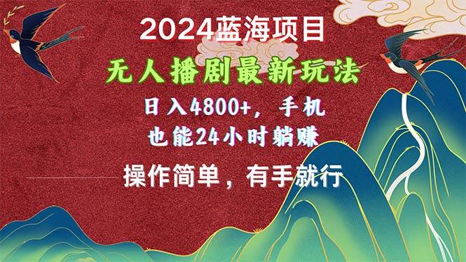2024蓝海项目，无人播剧最新玩法，日入4800+，手机也能操作简单有手就行-宁率网络知识库