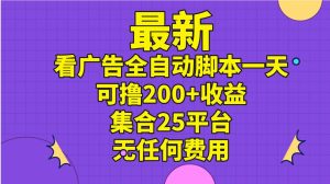 最新看广告全自动脚本一天可撸200+收益 。集合25平台 ，无任何费用-宁率网络知识库