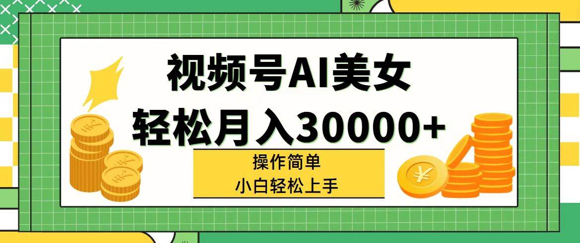 视频号AI美女，轻松月入30000+,操作简单小白也能轻松上手-宁率网络知识库