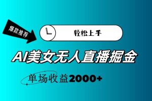 AI美女无人直播暴力掘金，小白轻松上手，单场收益2000+-宁率网络知识库