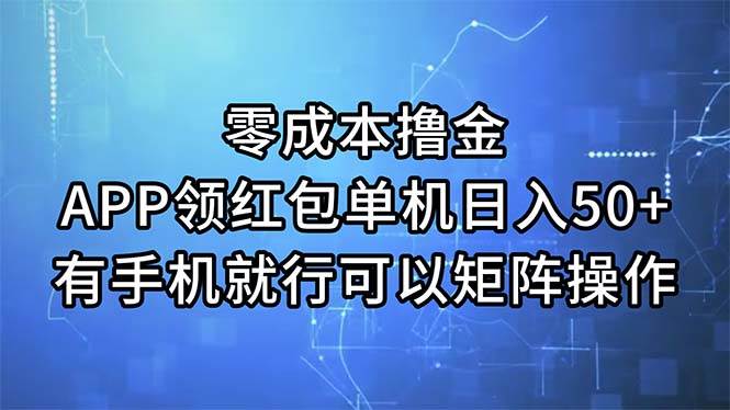 零成本撸金，APP领红包，单机日入50+，有手机就行，可以矩阵操作-宁率网络知识库