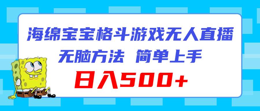 海绵宝宝格斗对战无人直播，无脑玩法，简单上手，日入500+-宁率网络知识库