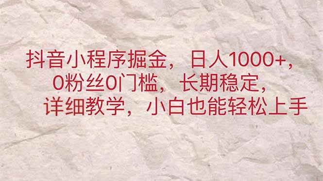 抖音小程序掘金，日人1000+，0粉丝0门槛，长期稳定，小白也能轻松上手-宁率网络知识库
