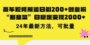 豪车视频搬运日引200+创业粉，做知识付费日稳定变现5000+24年最新方法!-宁率网络知识库