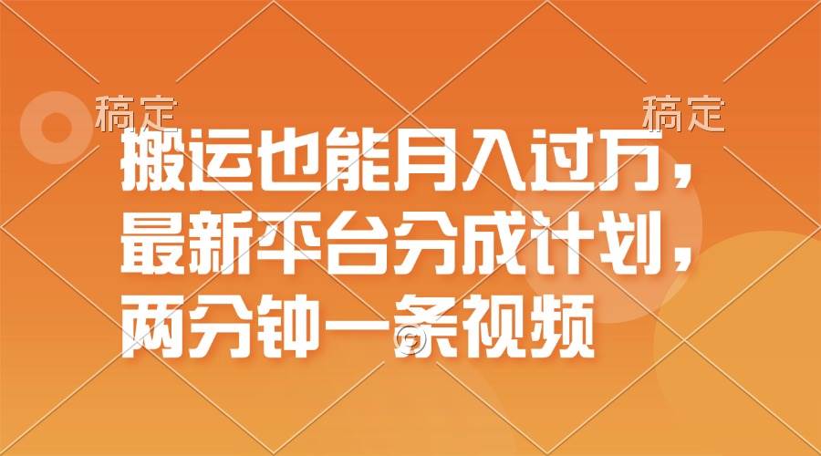 搬运也能月入过万，最新平台分成计划，一万播放一百米，一分钟一个作品-宁率网络知识库