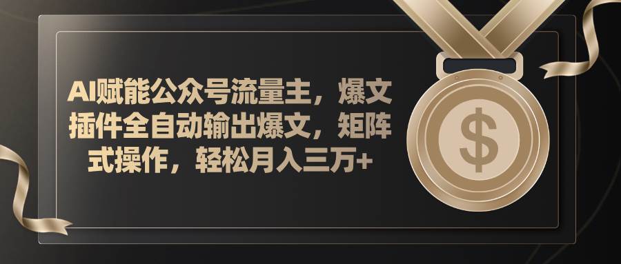 AI赋能公众号流量主，插件输出爆文，矩阵式操作，轻松月入三万+-宁率网络知识库