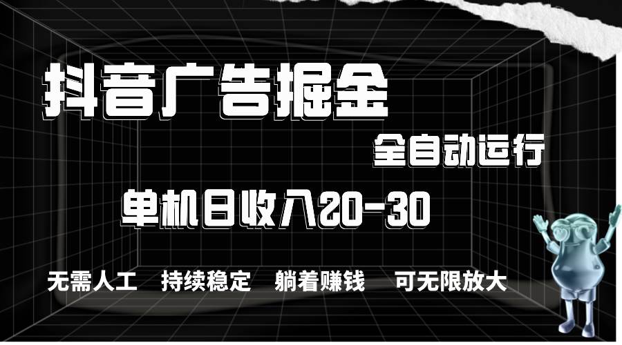 抖音广告掘金，单机产值20-30，全程自动化操作-宁率网络知识库