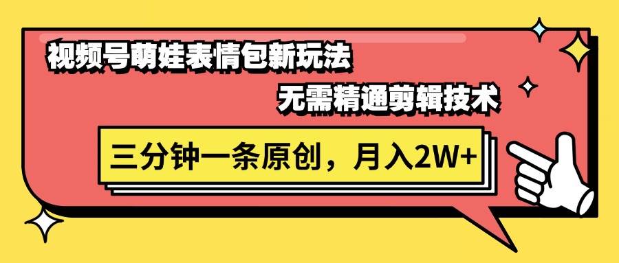 视频号萌娃表情包新玩法，无需精通剪辑，三分钟一条原创视频，月入2W+-宁率网络知识库