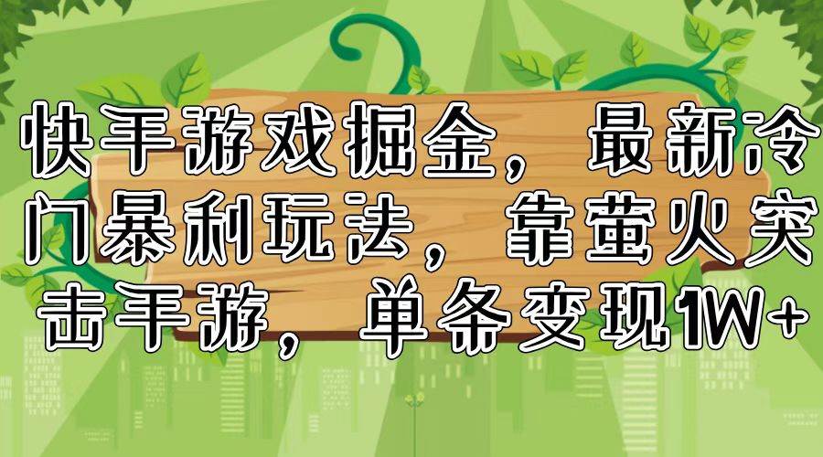 快手游戏掘金，最新冷门暴利玩法，靠萤火突击手游，单条变现1W+-宁率网络知识库