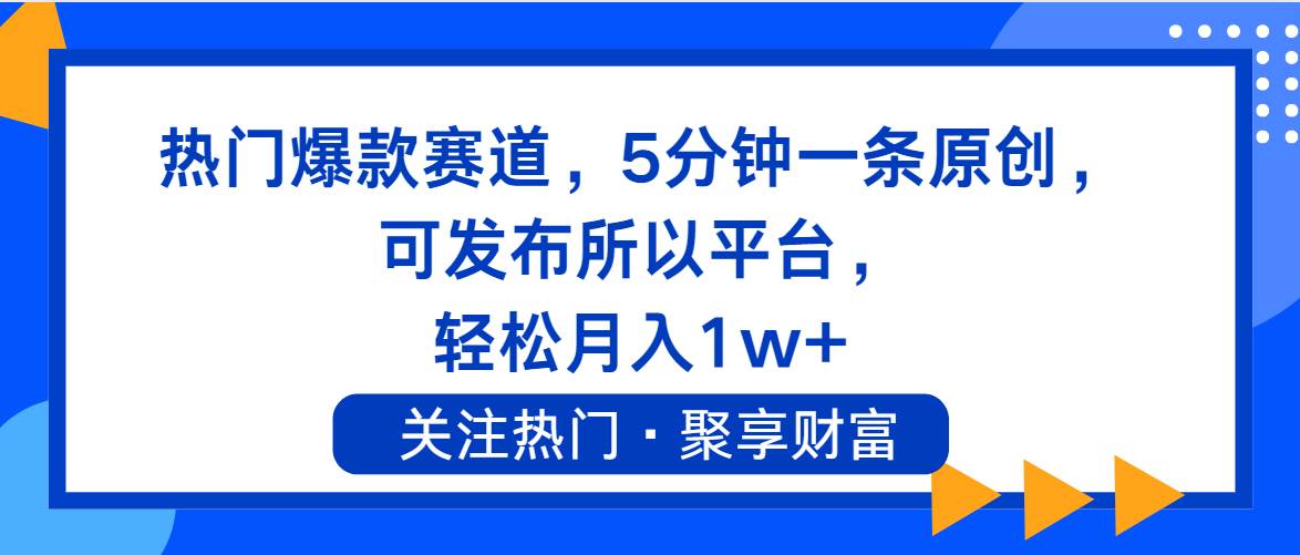 热门爆款赛道，5分钟一条原创，可发布所以平台， 轻松月入1w+-宁率网络知识库