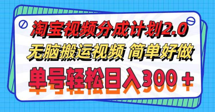 淘宝视频分成计划2.0，无脑搬运视频，单号轻松日入300＋，可批量操作。-宁率网络知识库