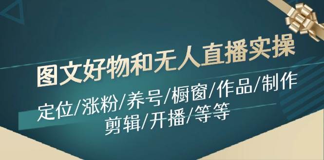 图文好物和无人直播实操：定位/涨粉/养号/橱窗/作品/制作/剪辑/开播/等等-宁率网络知识库