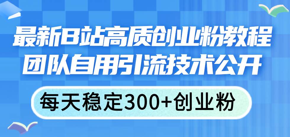 最新B站高质创业粉教程，团队自用引流技术公开-宁率网络知识库