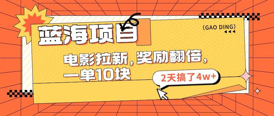 蓝海项目，电影拉新，奖励翻倍，一单10元，2天搞了4w+-宁率网络知识库